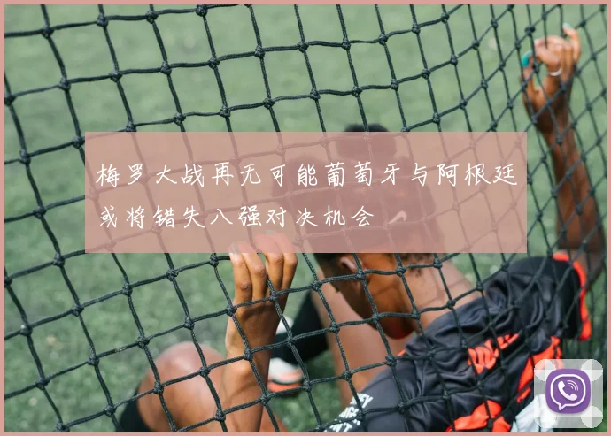 梅罗大战再无可能葡萄牙与阿根廷或将错失八强对决机会